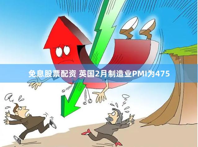 免息股票配资 英国2月制造业PMI为475